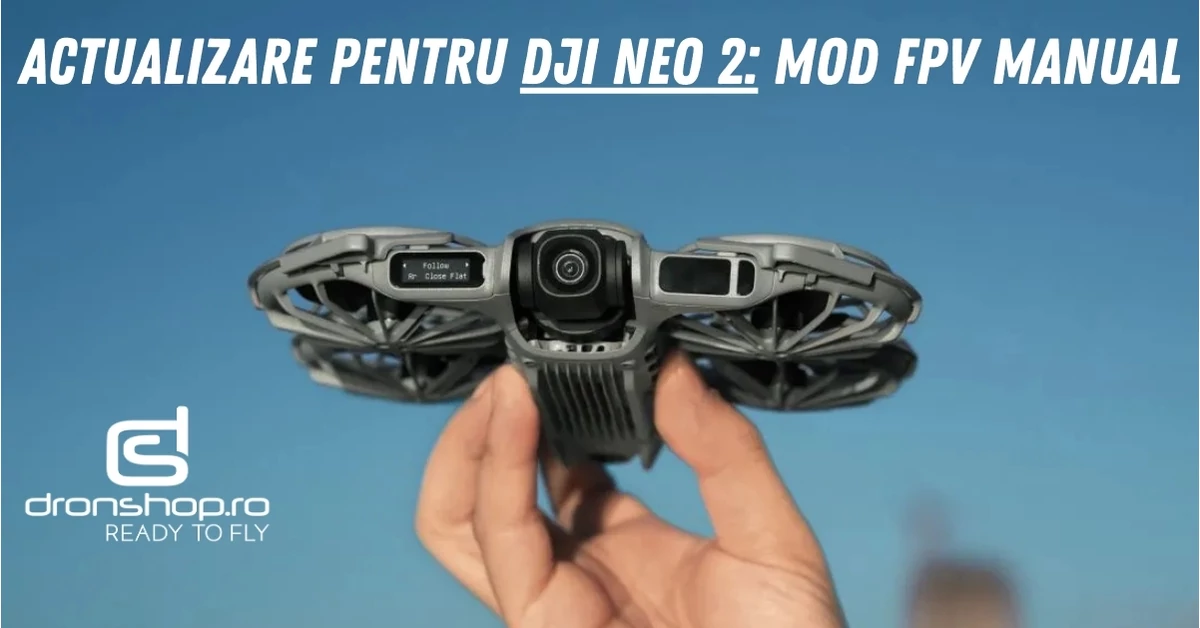 Actualizare pentru DJI Neo 2: Mod FPV manual