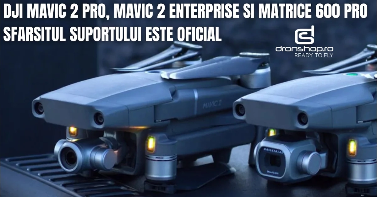 DJI opreste suportul pentru seria Mavic 2 si Matrice 600 Pro in 2026
